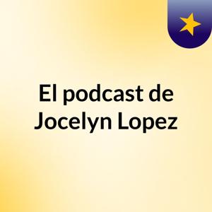 El podcast de Jocelyn Lopez