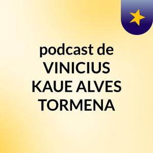 podcast de VINICIUS KAUE ALVES TORMENA