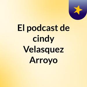 El podcast de cindy Velasquez Arroyo