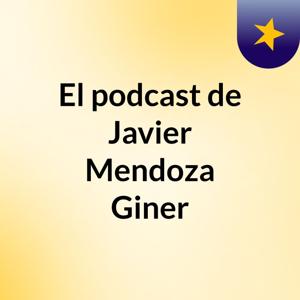 El podcast de Javier Mendoza Giner