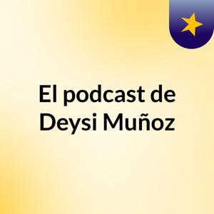 El podcast de Deysi Muñoz