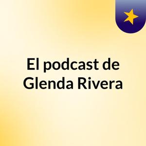 El podcast de Glenda Rivera