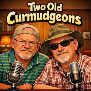 The Two Old Curmudgeons Podcast