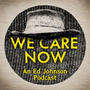 We Care Now: A Podcast For Ed Johnson