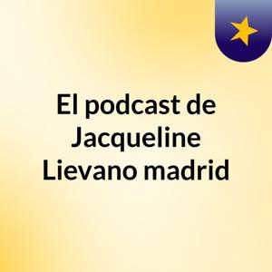 El podcast de Jacqueline Lievano madrid