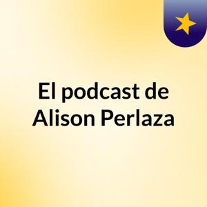 El podcast de Alison Perlaza