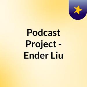 Podcast Project - Ender Liu