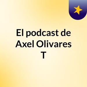 El podcast de Axel Olivares T