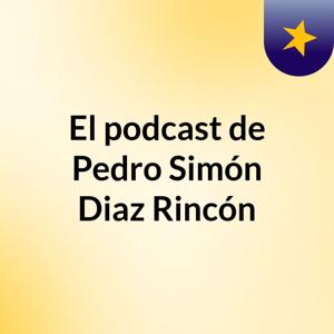 El podcast de Pedro Simón Diaz Rincón