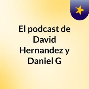 El podcast de David Hernandez y Daniel G