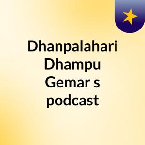 Dhanpalahari Dhampu Gemar's podcast