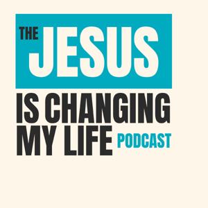 The Jesus is Changing My Life Podcast