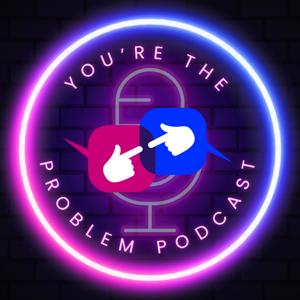You're the Problem