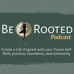 Be Rooted: Create a Life Aligned with your Truest Self- Reiki, practices, boundaries, and community