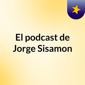 El podcast de Jorge Sisamon