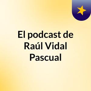 El podcast de Raúl Vidal Pascual
