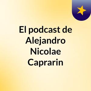 El podcast de Alejandro Nicolae Caprarin