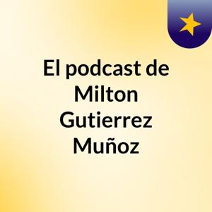 El podcast de Milton Gutierrez Muñoz