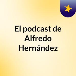 El podcast de Alfredo Hernández