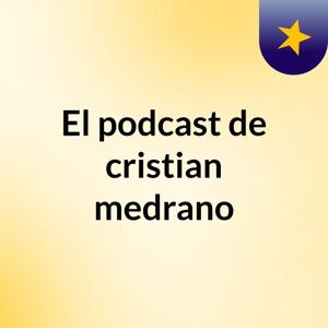 El podcast de cristian medrano