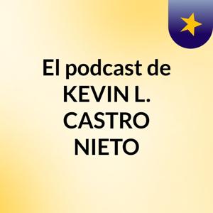 El podcast de KEVIN L. CASTRO NIETO