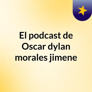 El podcast de Oscar dylan morales jimene