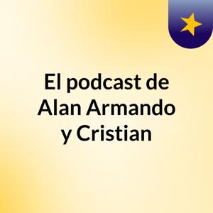 El podcast de Alan / Armando y Cristian