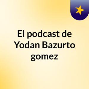 El podcast de Yodan Bazurto gomez