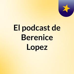 El podcast de Berenice Lopez