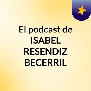 El podcast de ISABEL RESENDIZ BECERRIL