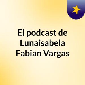 El podcast de Lunaisabela Fabian Vargas