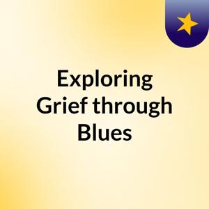 Exploring Grief through Blues