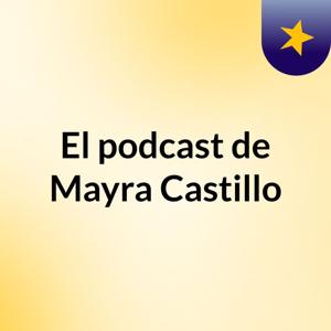 El podcast de Mayra Castillo