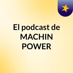 El podcast de MACHIN POWER