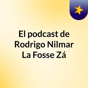 El podcast de Rodrigo Nilmar La Fosse Zá