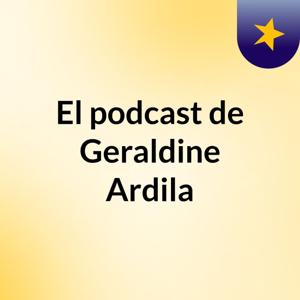 El podcast de Geraldine Ardila