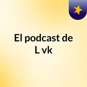 El podcast de L vk