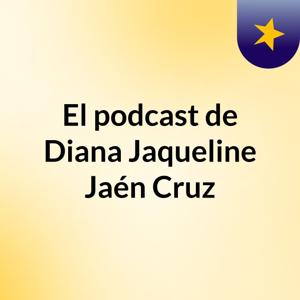 El podcast de Diana Jaqueline Jaén Cruz