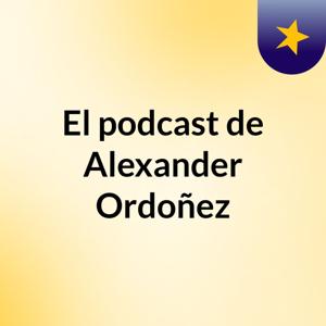 El podcast de Alexander Ordoñez