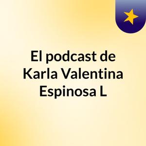 El podcast de Karla Valentina Espinosa L