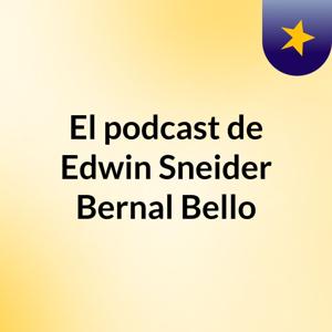 El podcast de Edwin Sneider Bernal Bello