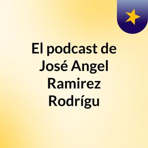 El podcast de José Angel Ramirez Rodrígu