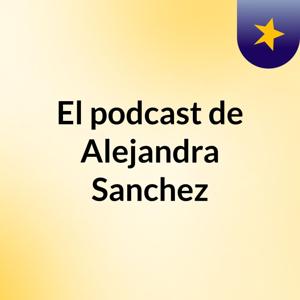 El podcast de Alejandra Sanchez