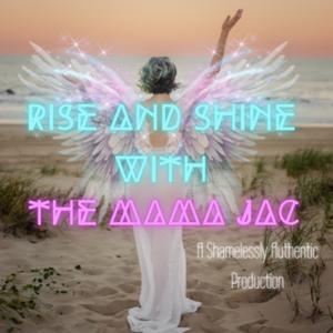 Rise and Shine with The Mama Jac
