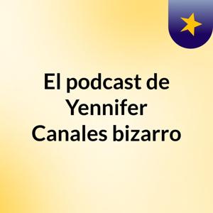 El podcast de Yennifer Canales bizarro