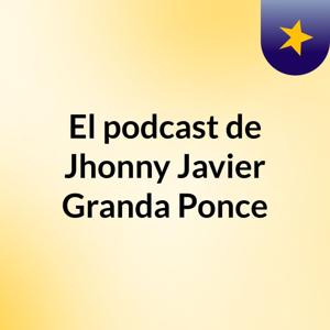 El podcast de Jhonny Javier Granda Ponce