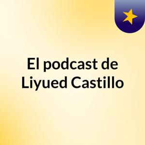 El podcast de Liyued Castillo