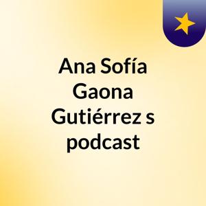 Ana Sofía Gaona Gutiérrez's podcast