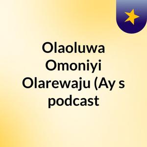 Olaoluwa Omoniyi Olarewaju (Ay's podcast