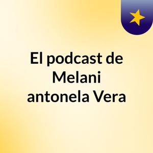 El podcast de Melani antonela Vera